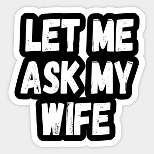 Let Me Ask My Wife Funny Husband Saying Sticker